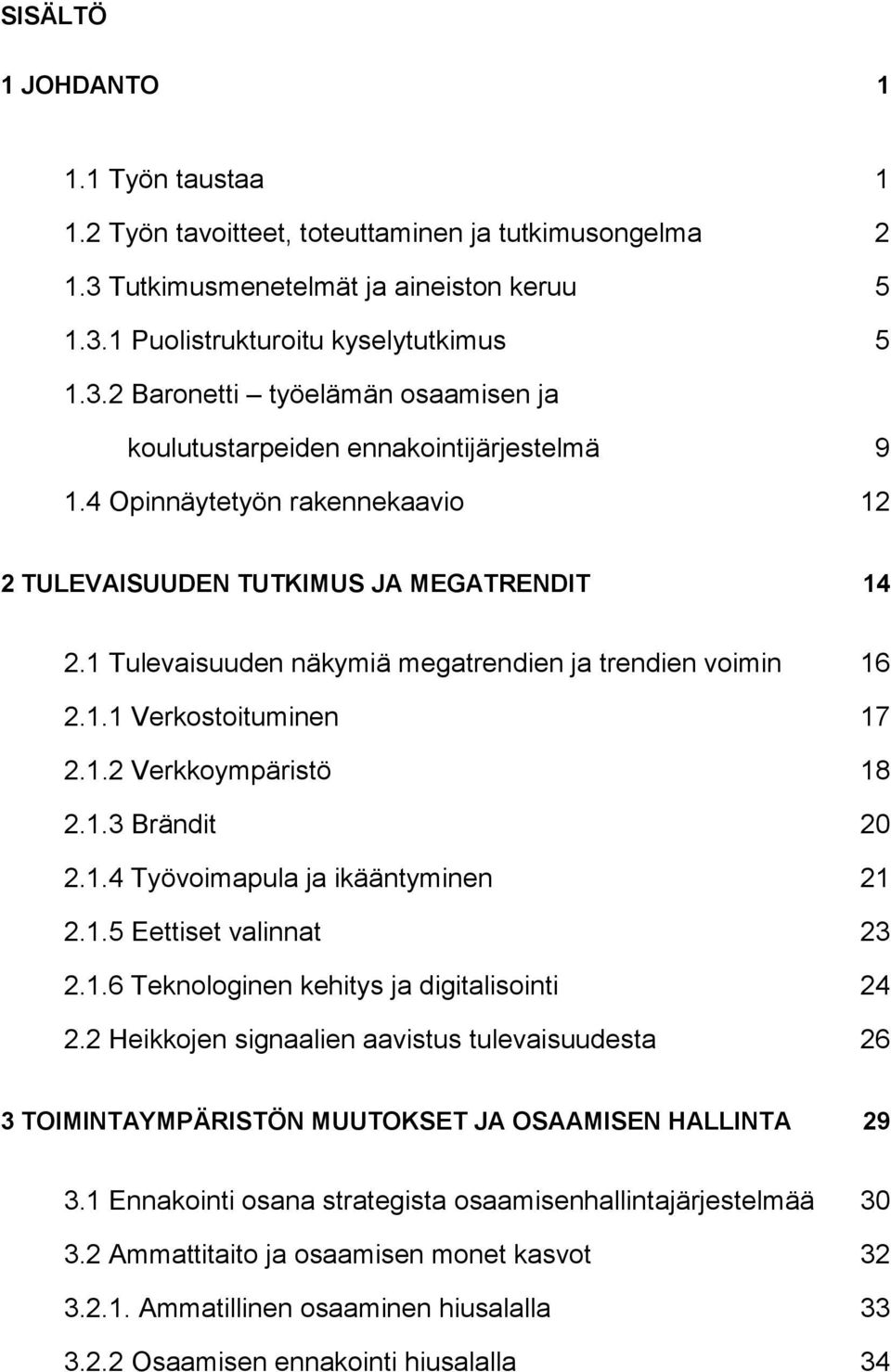 1.4 Työvoimapula ja ikääntyminen 21 2.1.5 Eettiset valinnat 23 2.1.6 Teknologinen kehitys ja digitalisointi 24 2.