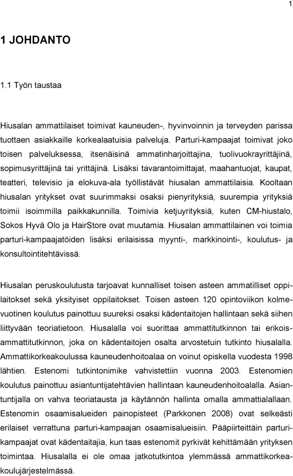 Lisäksi tavarantoimittajat, maahantuojat, kaupat, teatteri, televisio ja elokuva-ala työllistävät hiusalan ammattilaisia.