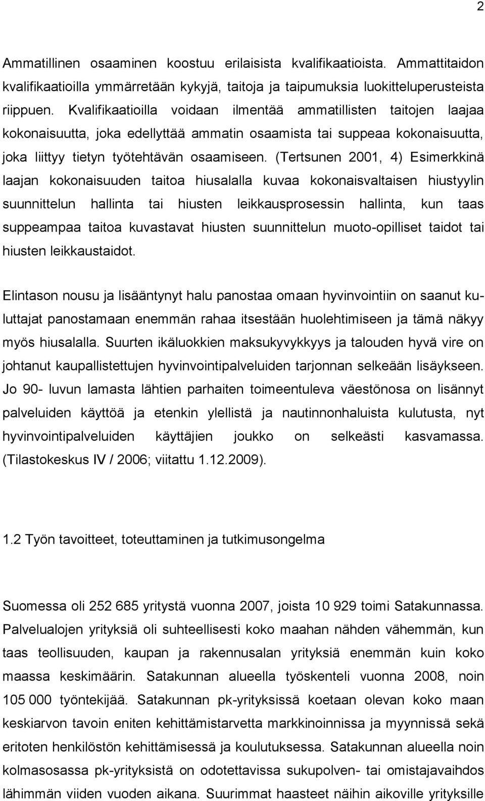 (Tertsunen 2001, 4) Esimerkkinä laajan kokonaisuuden taitoa hiusalalla kuvaa kokonaisvaltaisen hiustyylin suunnittelun hallinta tai hiusten leikkausprosessin hallinta, kun taas suppeampaa taitoa