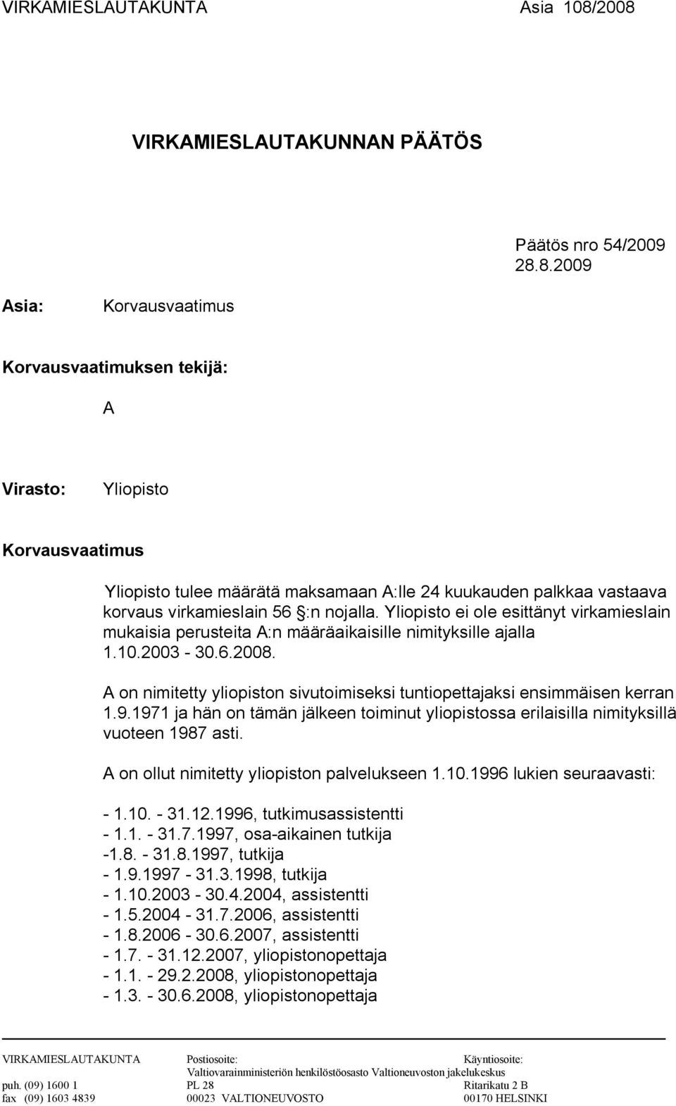 kuukauden palkkaa vastaava korvaus virkamieslain 56 :n nojalla. Yliopisto ei ole esittänyt virkamieslain mukaisia perusteita A:n määräaikaisille nimityksille ajalla 1.10.2003-30.6.2008.