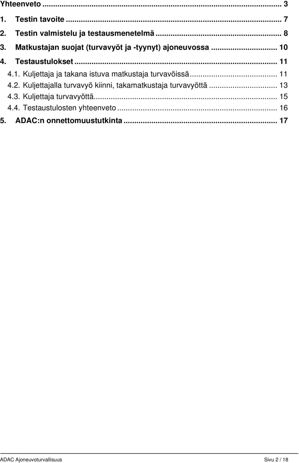 .. 11 4.2. Kuljettajalla turvavyö kiinni, takamatkustaja turvavyöttä... 13 4.3. Kuljettaja turvavyöttä... 15 4.4. Testaustulosten yhteenveto.