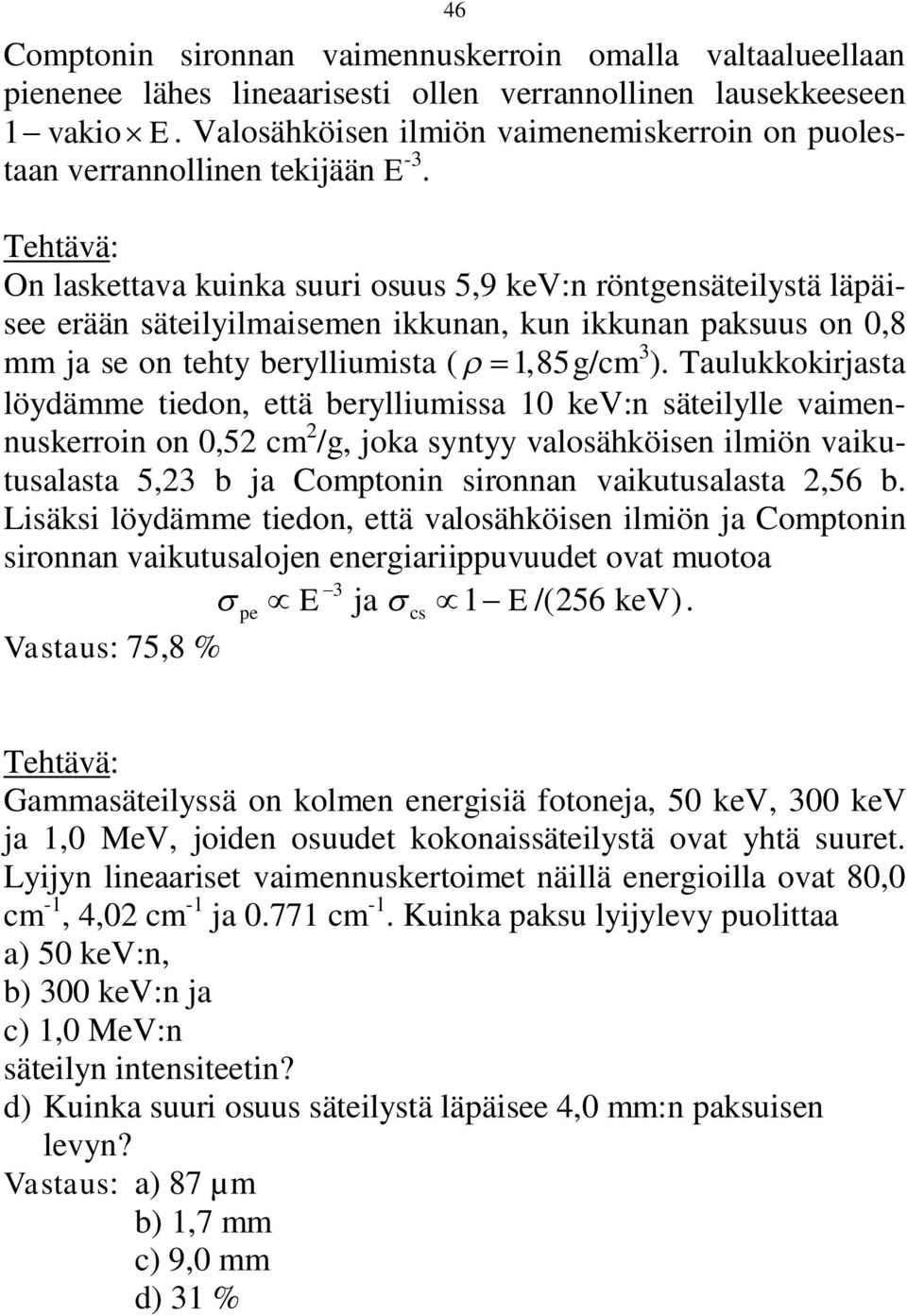 On laskettava kuinka suuri osuus 5,9 kev:n röntgensäteilystä läpäisee erään säteilyilmaisemen ikkunan, kun ikkunan paksuus on 0,8 mm ja se on tehty berylliumista ( 1,85g/cm 3 ).