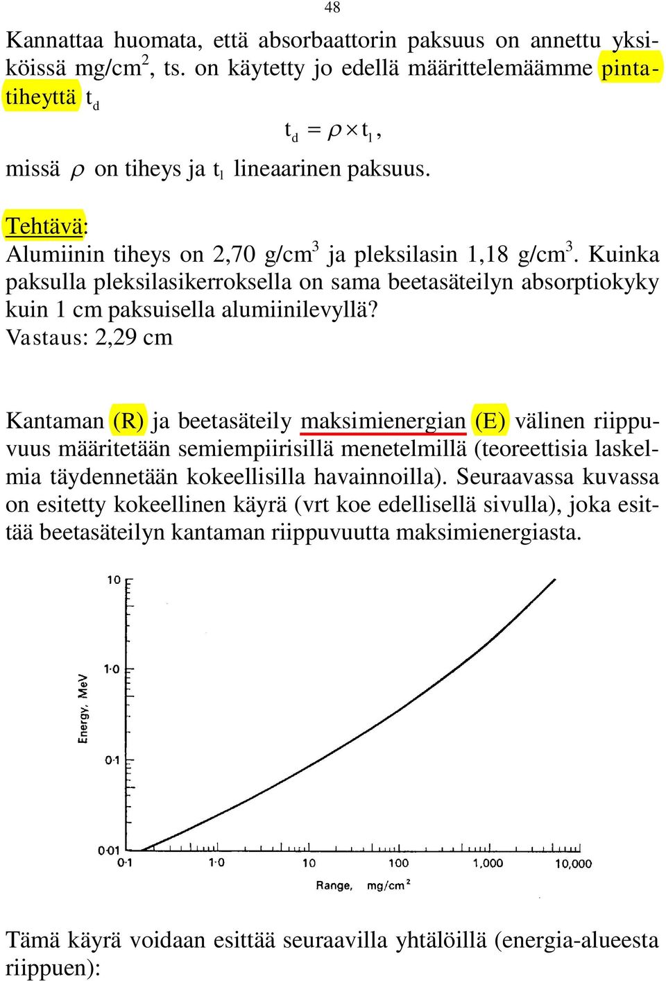 Vastaus: 2,29 cm l Kantaman (R) ja beetasäteily maksimienergian (E) välinen riippuvuus määritetään semiempiirisillä menetelmillä (teoreettisia laskelmia täydennetään kokeellisilla havainnoilla).