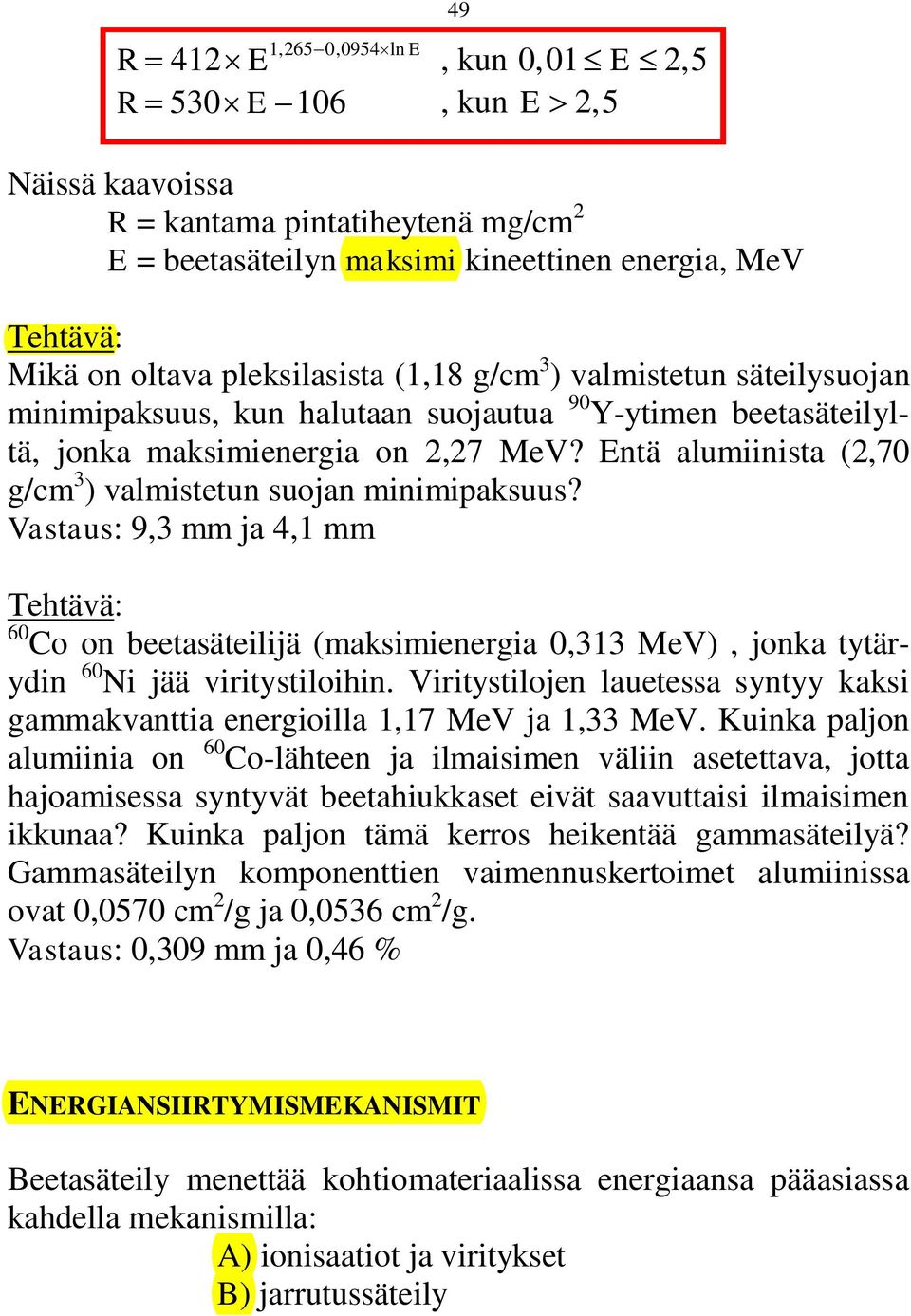 Entä alumiinista (2,70 g/cm 3 ) valmistetun suojan minimipaksuus? Vastaus: 9,3 mm ja 4,1 mm 60 Co on beetasäteilijä (maksimienergia 0,313 MeV), jonka tytärydin 60 Ni jää viritystiloihin.