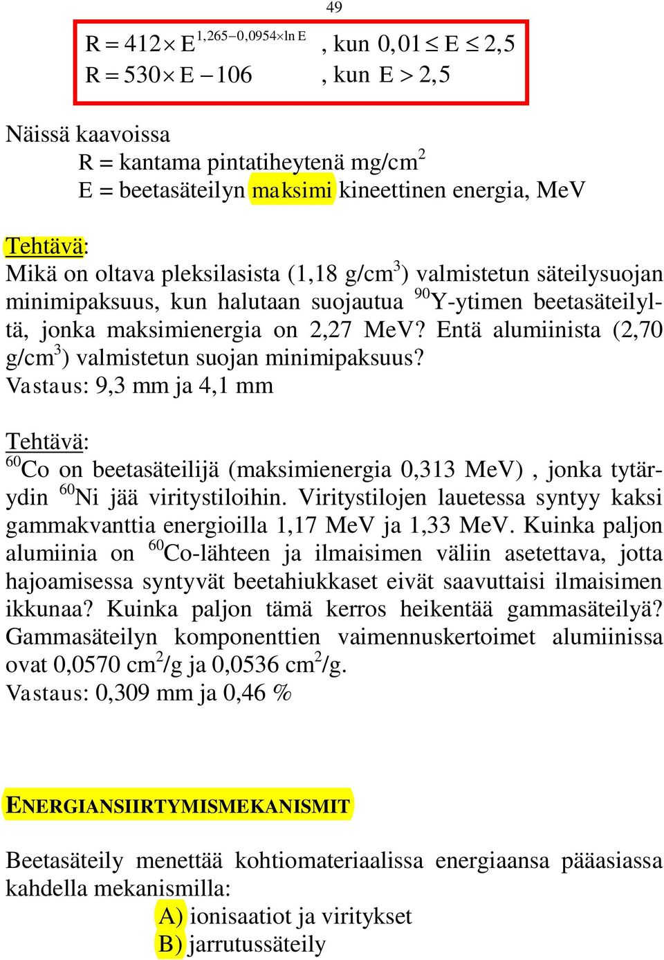 Entä alumiinista (2,70 g/cm 3 ) valmistetun suojan minimipaksuus? Vastaus: 9,3 mm ja 4,1 mm 60 Co on beetasäteilijä (maksimienergia 0,313 MeV), jonka tytärydin 60 Ni jää viritystiloihin.