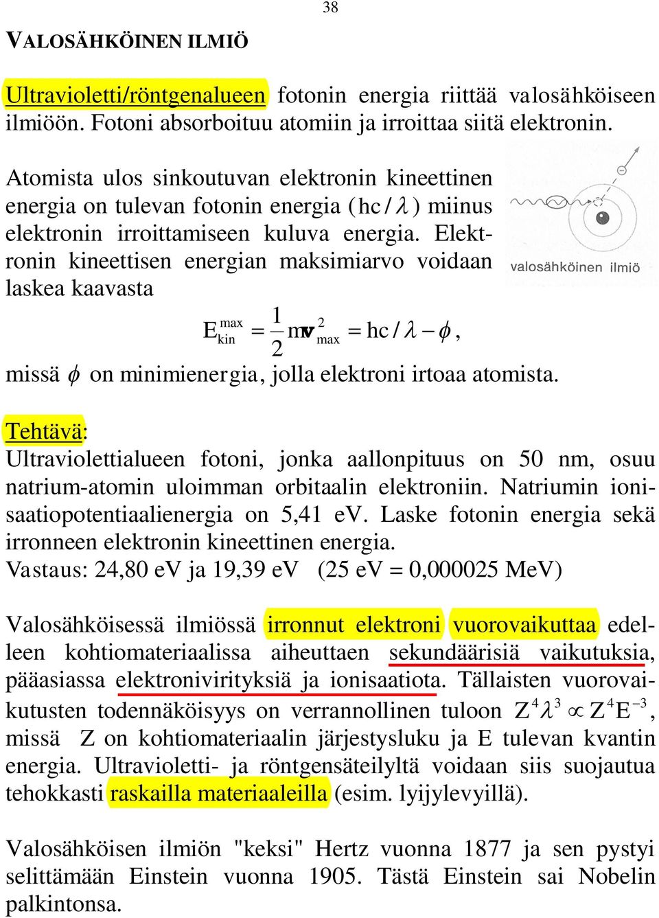 Elektronin kineettisen energian maksimiarvo voidaan laskea kaavasta max 1 2 Ekin mv max hc /, 2 missä on minimienergia, jolla elektroni irtoaa atomista.