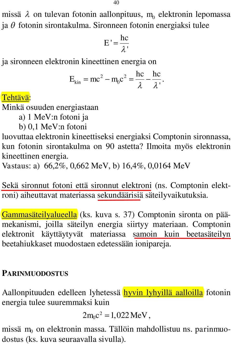 Minkä osuuden energiastaan a) 1 MeV:n fotoni ja b) 0,1 MeV:n fotoni luovuttaa elektronin kineettiseksi energiaksi Comptonin sironnassa, kun fotonin sirontakulma on 90 astetta?