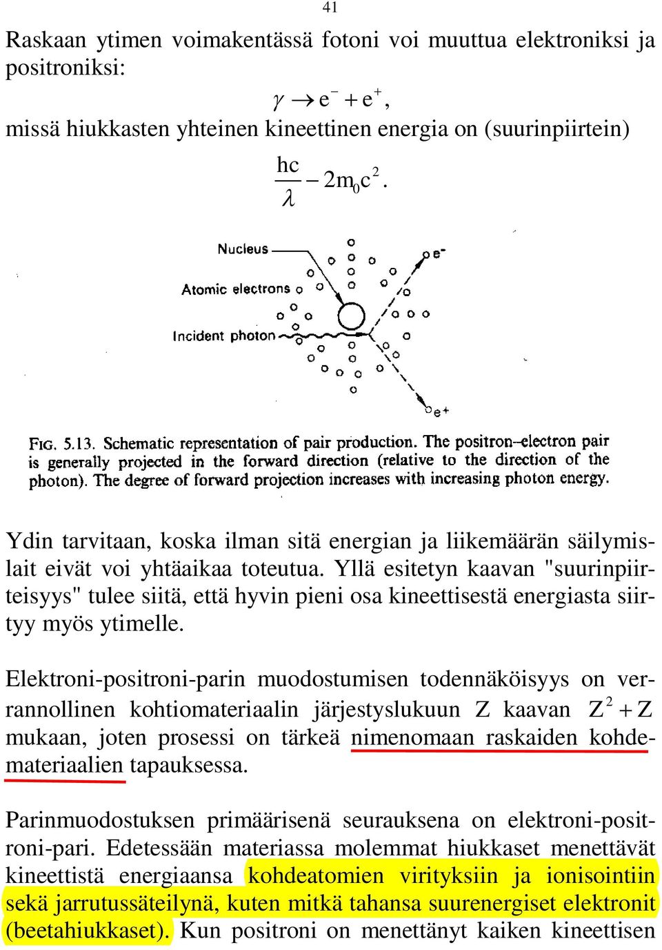 Yllä esitetyn kaavan "suurinpiirteisyys" tulee siitä, että hyvin pieni osa kineettisestä energiasta siirtyy myös ytimelle.