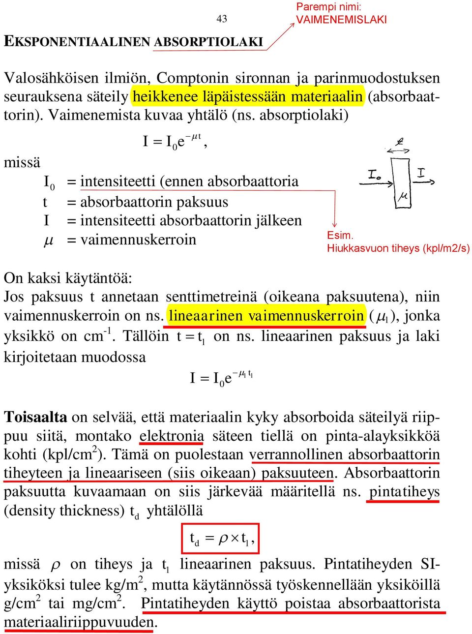 absorptiolaki) missä I Ie t, I 0 = intensiteetti (ennen absorbaattoria t = absorbaattorin paksuus I = intensiteetti absorbaattorin jälkeen = vaimennuskerroin 0 On kaksi käytäntöä: Jos paksuus t