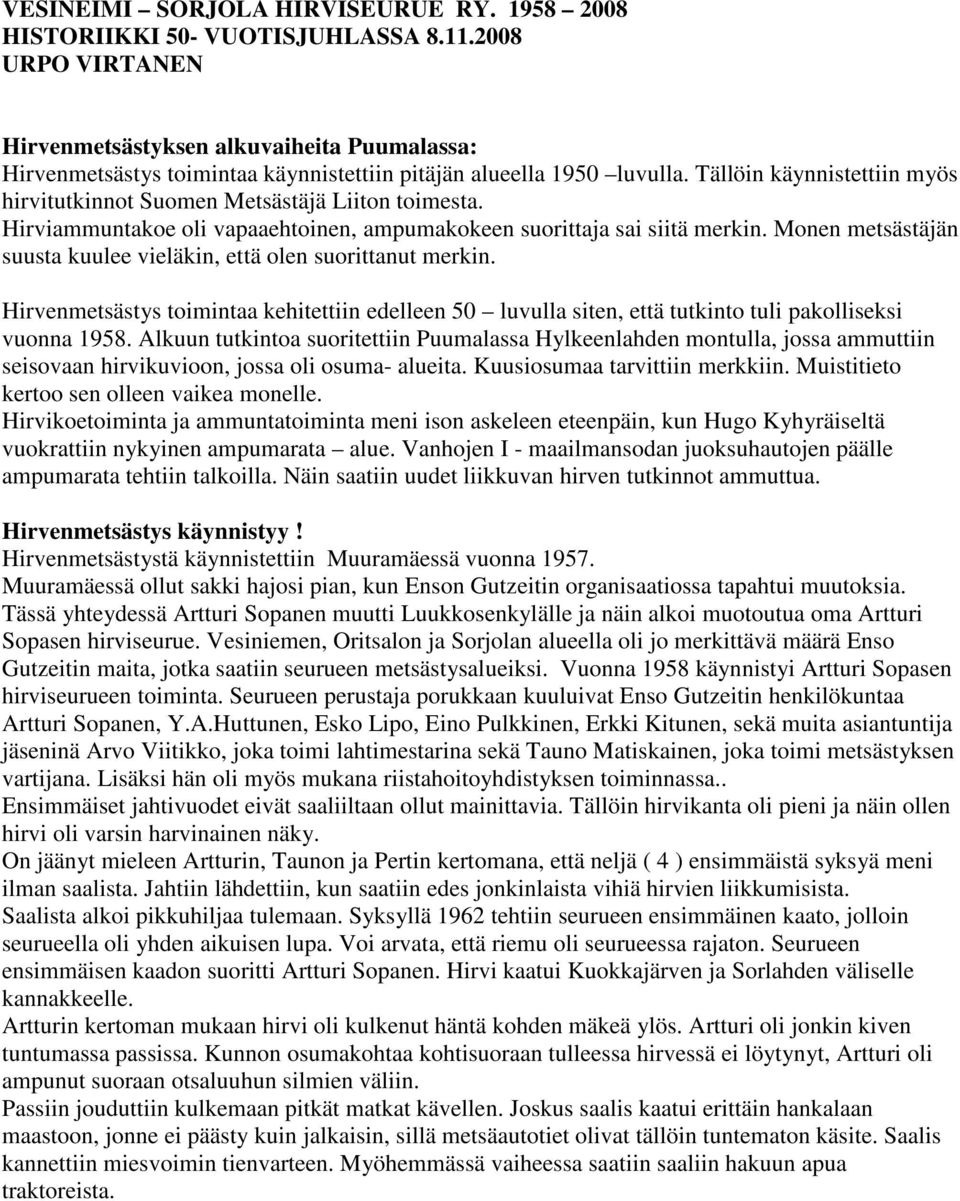 Tällöin käynnistettiin myös hirvitutkinnot Suomen Metsästäjä Liiton toimesta. Hirviammuntakoe oli vapaaehtoinen, ampumakokeen suorittaja sai siitä merkin.