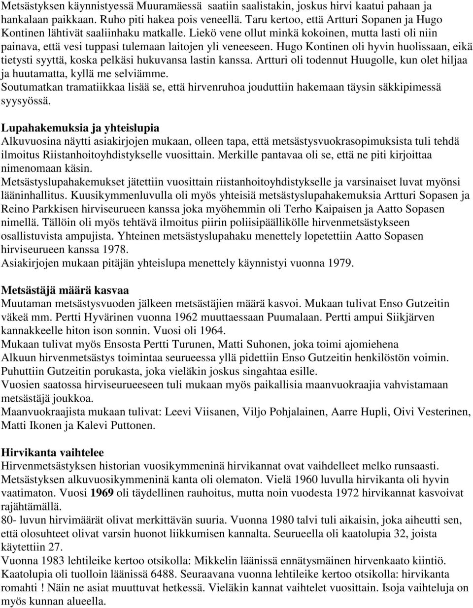 Hugo Kontinen oli hyvin huolissaan, eikä tietysti syyttä, koska pelkäsi hukuvansa lastin kanssa. Artturi oli todennut Huugolle, kun olet hiljaa ja huutamatta, kyllä me selviämme.