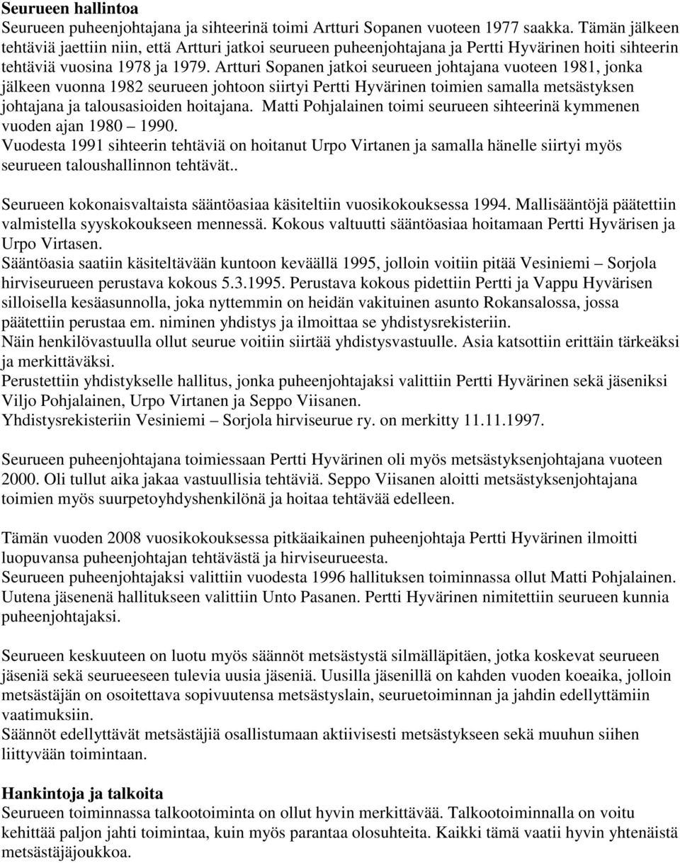 Artturi Sopanen jatkoi seurueen johtajana vuoteen 1981, jonka jälkeen vuonna 1982 seurueen johtoon siirtyi Pertti Hyvärinen toimien samalla metsästyksen johtajana ja talousasioiden hoitajana.