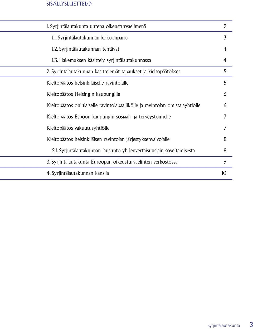 ravintolapäällikölle ja ravintolan omistajayhtiölle 6 Kieltopäätös Espoon kaupungin sosiaali- ja terveystoimelle 7 Kieltopäätös vakuutusyhtiölle 7 Kieltopäätös helsinkiläisen ravintolan