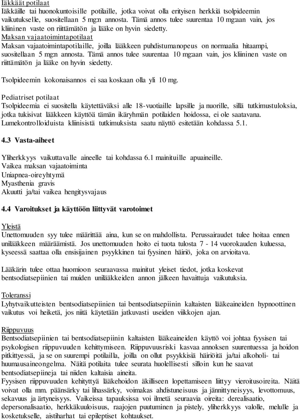 Maksan vajaatoimintapotilaat Maksan vajaatoimintapotilaille, joilla lääkkeen puhdistumanopeus on normaalia hitaampi, suositellaan 5 mg:n annosta.