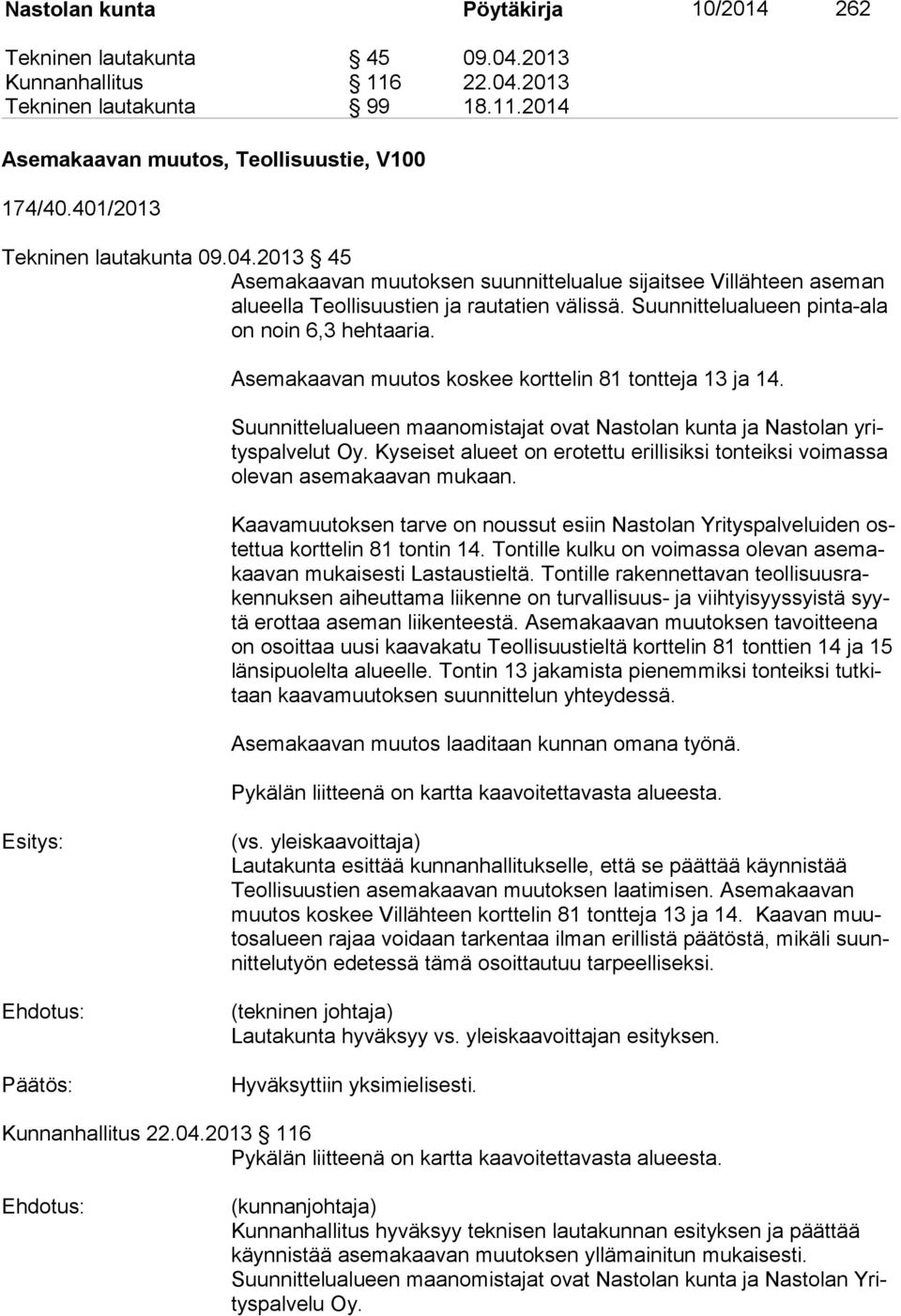 Suunnittelualueen pinta-ala on noin 6,3 hehtaaria. Asemakaavan muutos koskee korttelin 81 tontteja 13 ja 14. Suunnittelualueen maanomistajat ovat Nastolan kunta ja Nastolan yritys palvelut Oy.