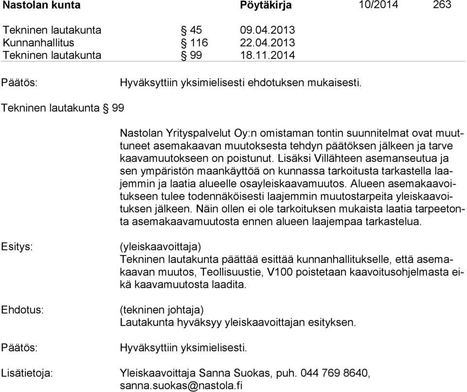Lisäksi Villähteen asemanseutua ja sen ympäristön maankäyttöä on kunnassa tarkoitusta tarkastella laajem min ja laatia alueelle osayleiskaavamuutos.