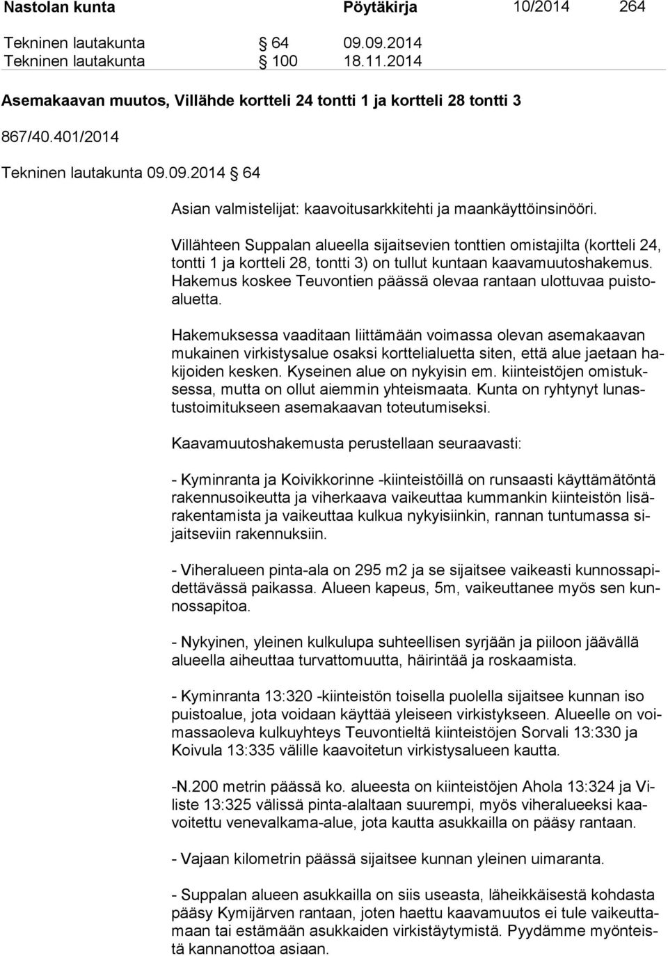 Villähteen Suppalan alueella sijaitsevien tonttien omistajilta (kortteli 24, tont ti 1 ja kortteli 28, tontti 3) on tullut kuntaan kaavamuutoshakemus.