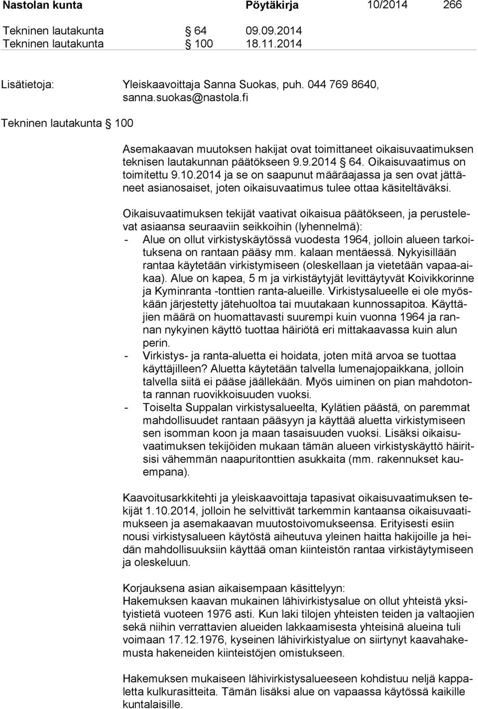 Oikaisuvaatimuksen tekijät vaativat oikaisua päätökseen, ja pe rus te levat asiaansa seuraaviin seikkoihin (lyhennelmä): - Alue on ollut virkistyskäytössä vuodesta 1964, jolloin alueen tar koituk se