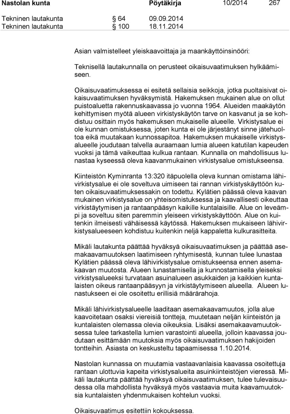 Oikaisuvaatimuksessa ei esitetä sellaisia seikkoja, jotka puoltaisivat oikai su vaa ti muk sen hyväksymistä. Hakemuksen mukainen alue on ollut puis to aluet ta rakennuskaavassa jo vuonna 1964.