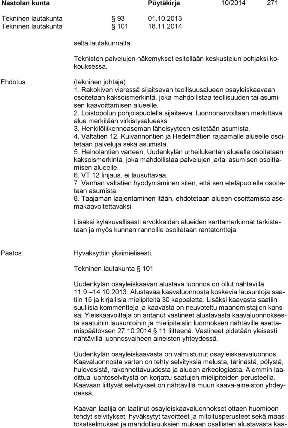 Rakokiven vieressä sijaitsevan teollisuusalueen osayleiskaavaan osoi te taan kak sois mer kin tä, jo ka mah dollistaa teollisuuden tai asu misen kaavoittamisen alueelle. 2.