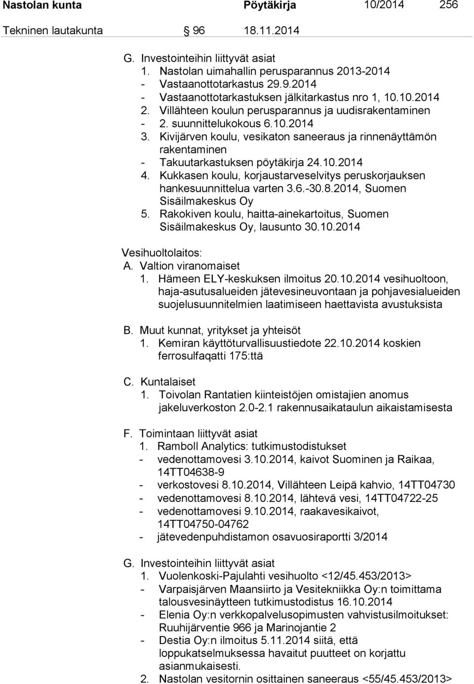 Kivijärven koulu, vesikaton saneeraus ja rinnenäyttämön rakentaminen - Takuutarkastuksen pöytäkirja 24.10.2014 4. Kukkasen koulu, korjaustarveselvitys peruskorjauksen hankesuunnittelua varten 3.6.-30.