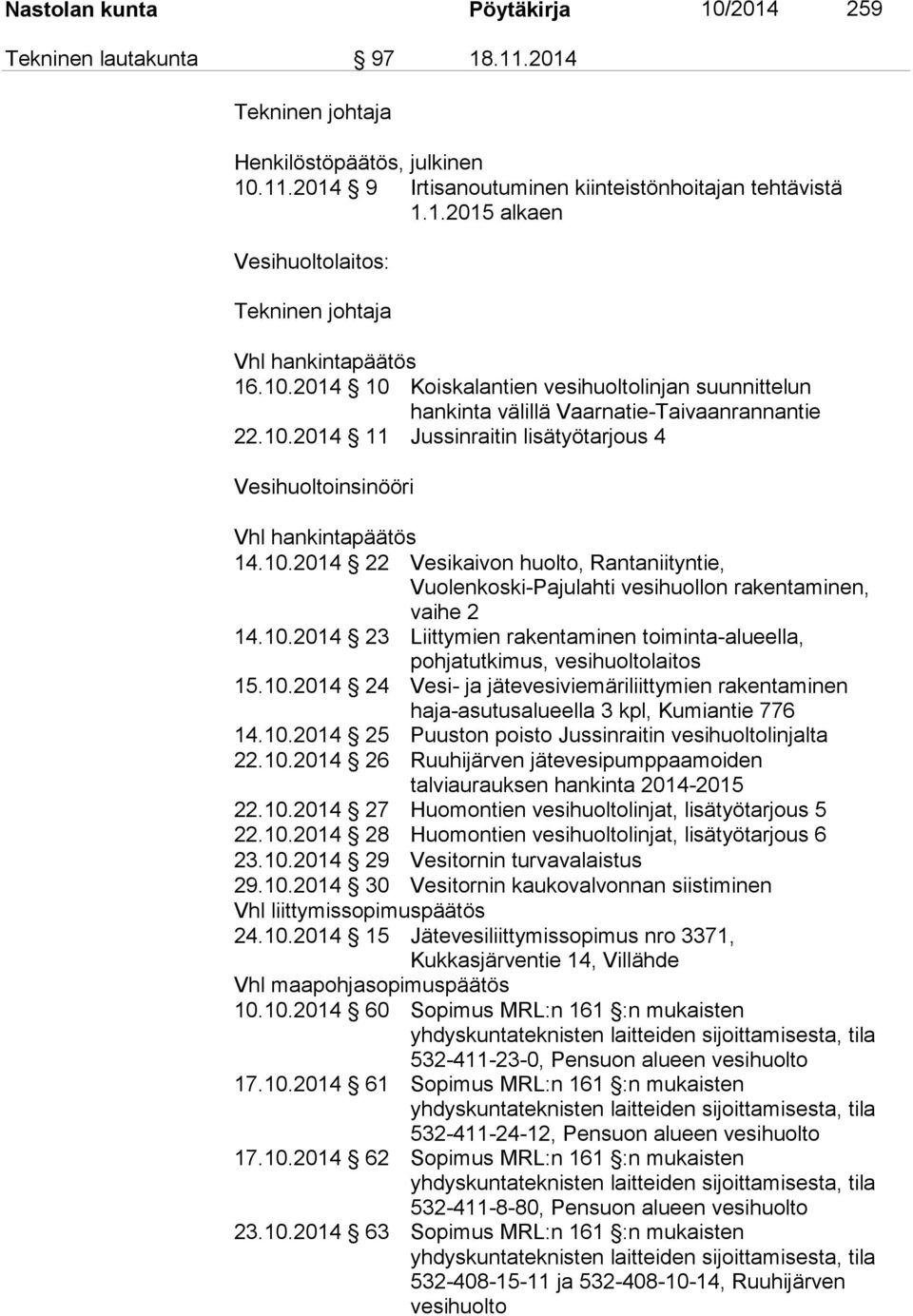 10.2014 23 Liittymien rakentaminen toiminta-alueella, pohjatutkimus, vesihuoltolaitos 15.10.2014 24 Vesi- ja jätevesiviemäriliittymien rakentaminen haja-asutusalueella 3 kpl, Kumiantie 776 14.10.2014 25 Puuston poisto Jussinraitin vesihuoltolinjalta 22.