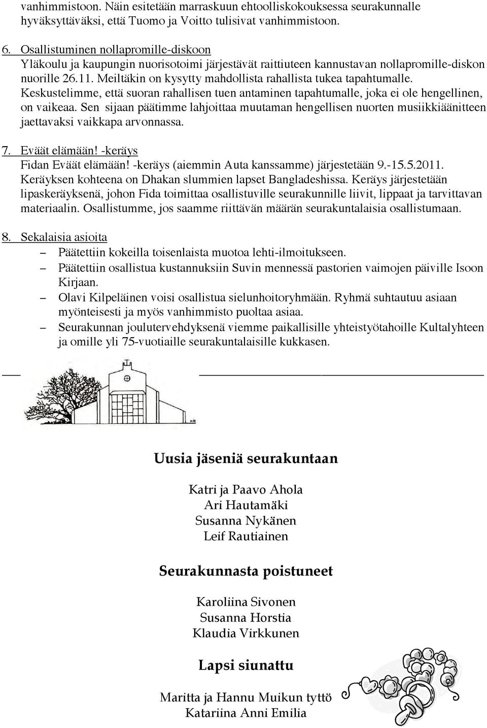 Meiltäkin on kysytty mahdollista rahallista tukea tapahtumalle. Keskustelimme, että suoran rahallisen tuen antaminen tapahtumalle, joka ei ole hengellinen, on vaikeaa.