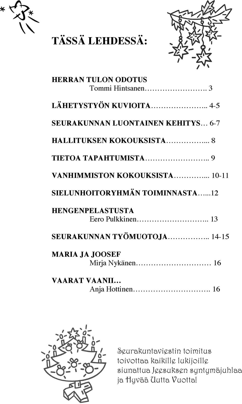 . 9 VANHIMMISTON KOKOUKSISTA... 10-11 SIELUNHOITORYHMÄN TOIMINNASTA.