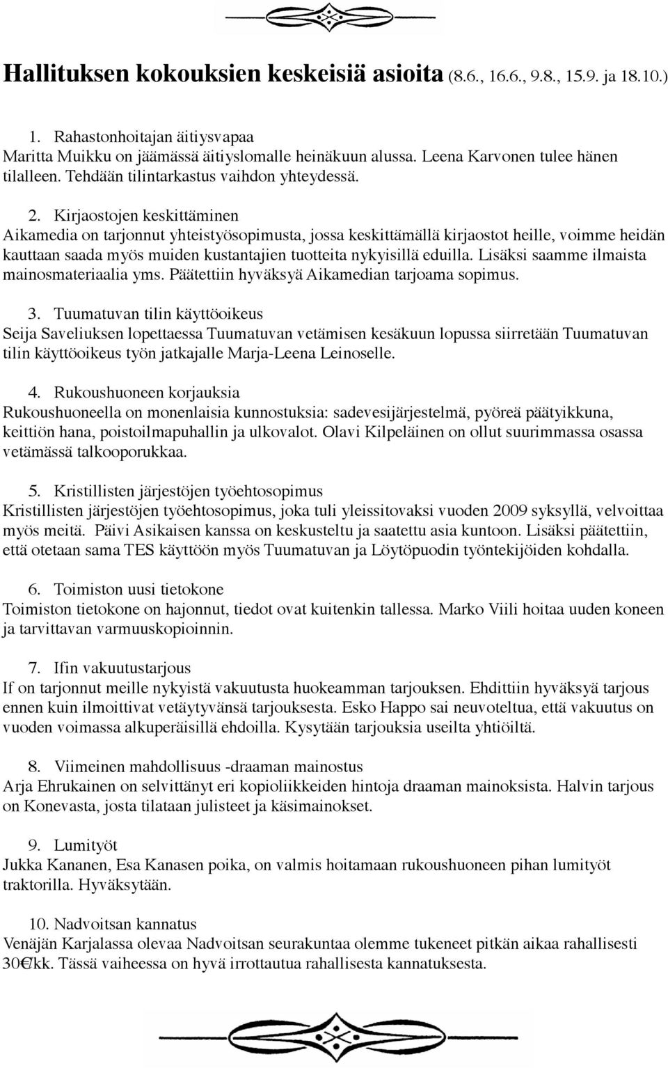 Kirjaostojen keskittäminen Aikamedia on tarjonnut yhteistyösopimusta, jossa keskittämällä kirjaostot heille, voimme heidän kauttaan saada myös muiden kustantajien tuotteita nykyisillä eduilla.