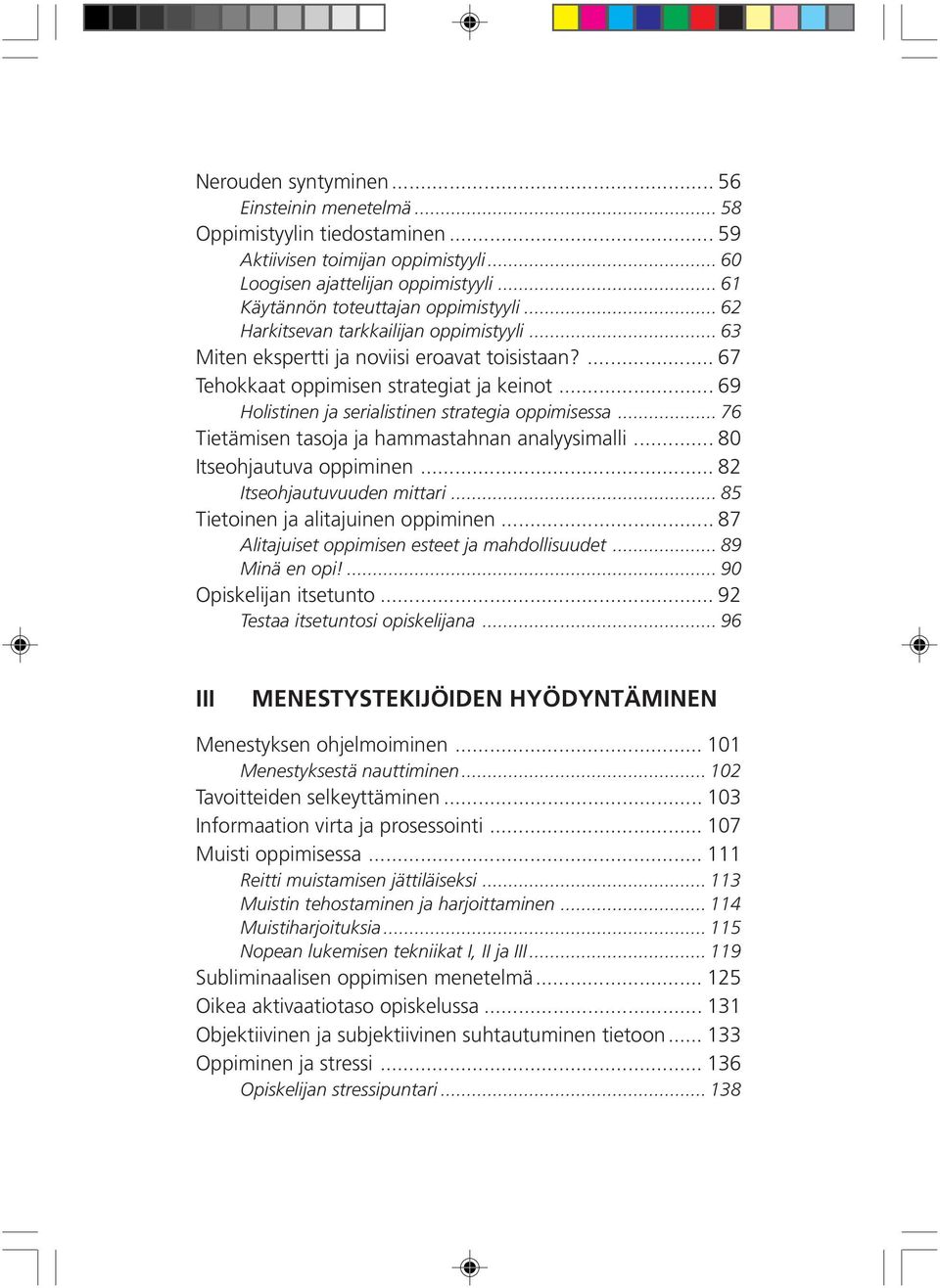 .. 76 Tietämisen tasoja ja hammastahnan analyysimalli... 80 Itseohjautuva oppiminen... 82 Itseohjautuvuuden mittari... 85 Tietoinen ja alitajuinen oppiminen.