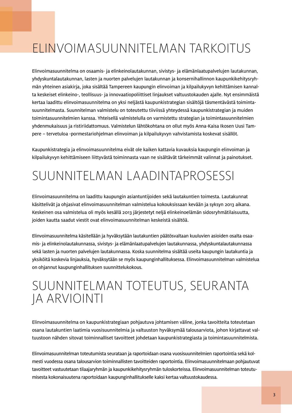 innovaatiopoliittiset linjaukset valtuustokauden ajalle. Nyt ensimmäistä kertaa laadittu elinvoimasuunnitelma on yksi neljästä kaupunkistrategian sisältöjä täsmentävästä toimintasuunnitelmasta.