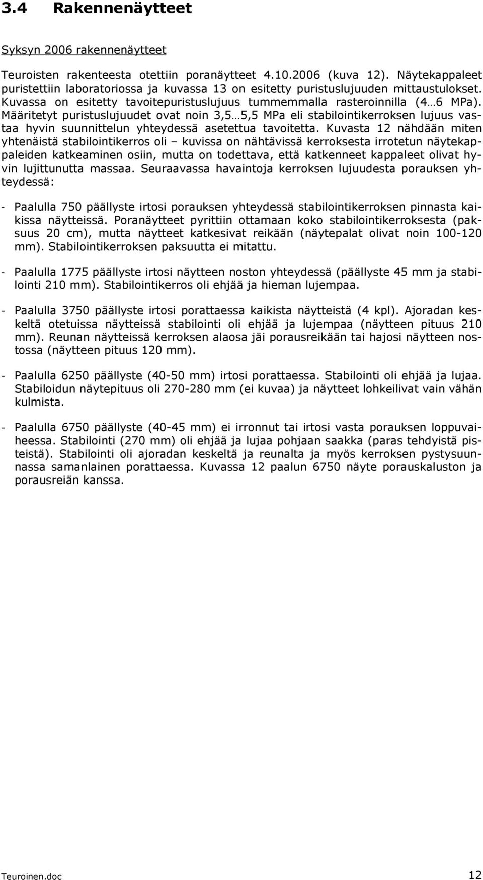 Määritetyt puristuslujuudet ovat noin 3,5 5,5 MPa eli stabilointikerroksen lujuus vastaa hyvin suunnittelun yhteydessä asetettua tavoitetta.