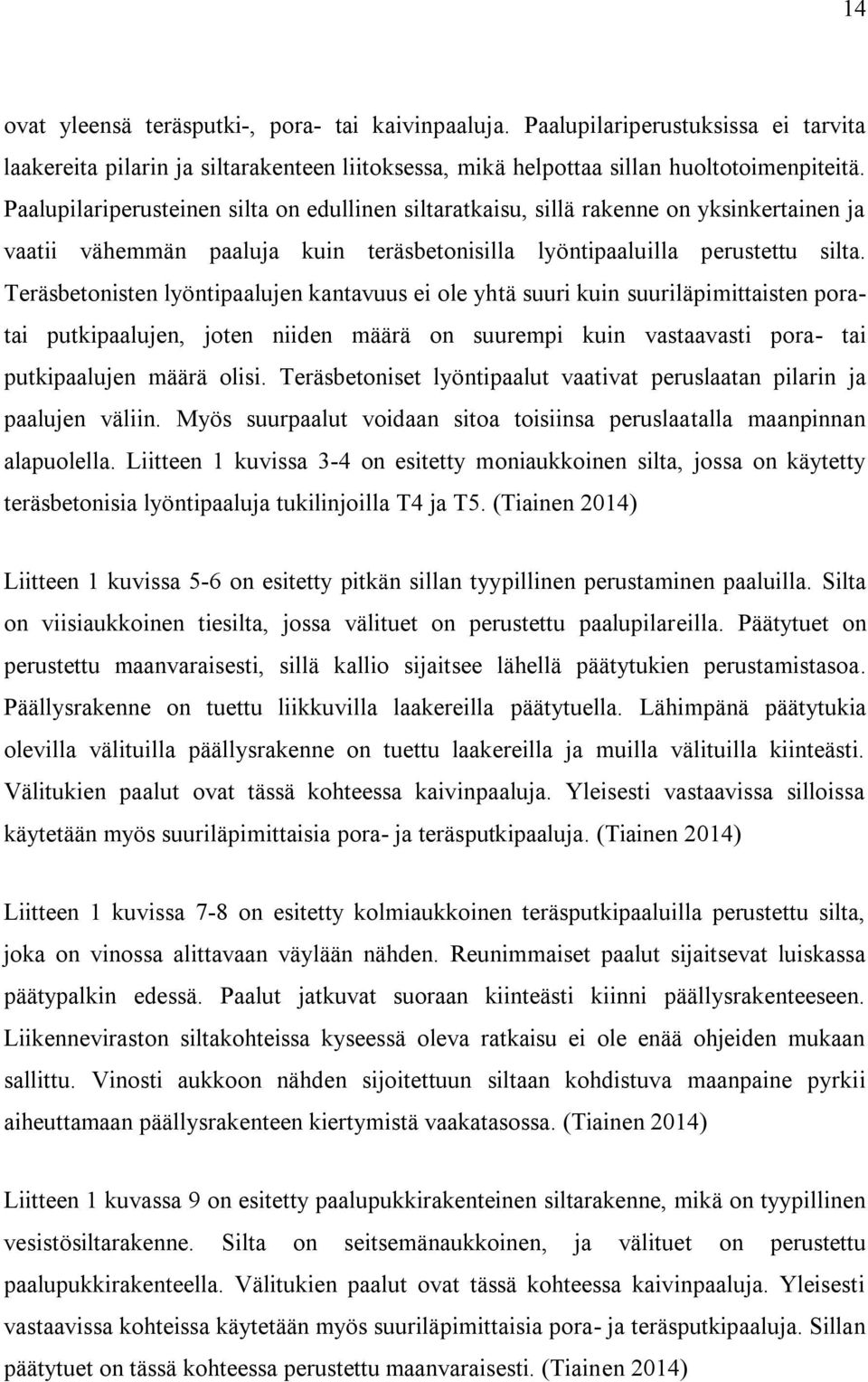 Teräsbetonisten lyöntipaalujen kantavuus ei ole yhtä suuri kuin suuriläpimittaisten poratai putkipaalujen, joten niiden määrä on suurempi kuin vastaavasti pora- tai putkipaalujen määrä olisi.