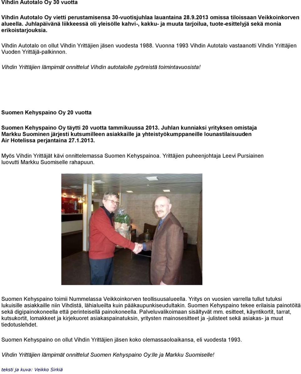 Vuonna 1993 Vihdin Autotalo vastaanotti Vihdin Yrittäjien Vuoden Yrittäjä-palkinnon. Vihdin Yrittäjien lämpimät onnittelut Vihdin autotalolle pyöreistä toimintavuosista!