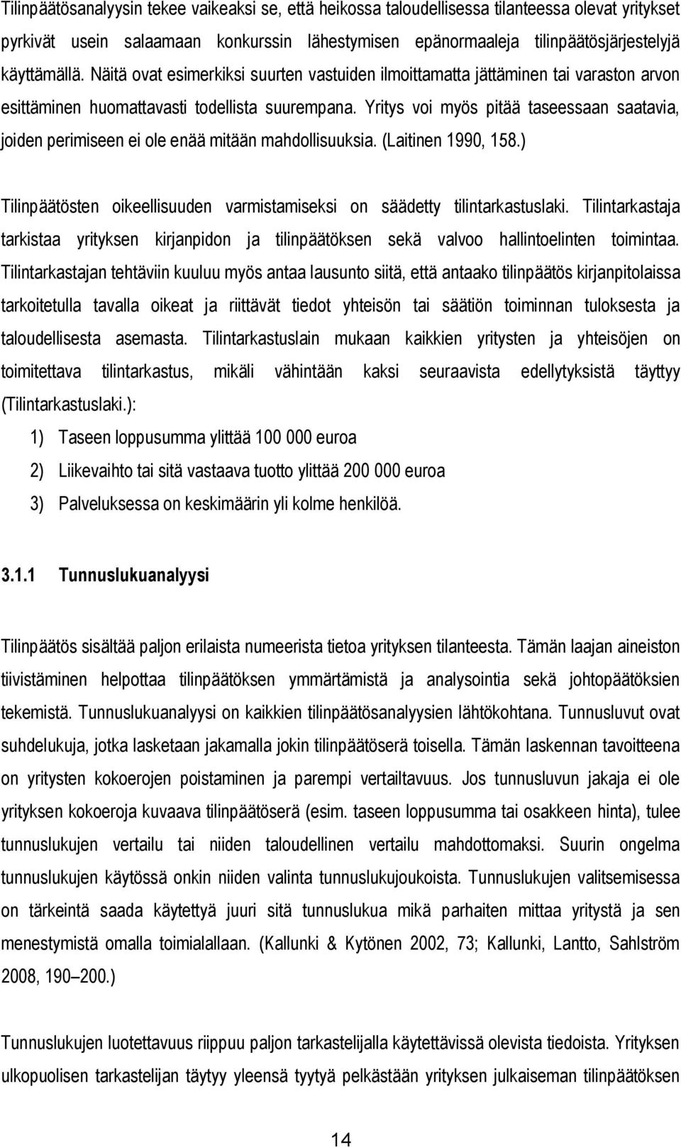 Yritys voi myös pitää taseessaan saatavia, joiden perimiseen ei ole enää mitään mahdollisuuksia. (Laitinen 1990, 158.) Tilinpäätösten oikeellisuuden varmistamiseksi on säädetty tilintarkastuslaki.