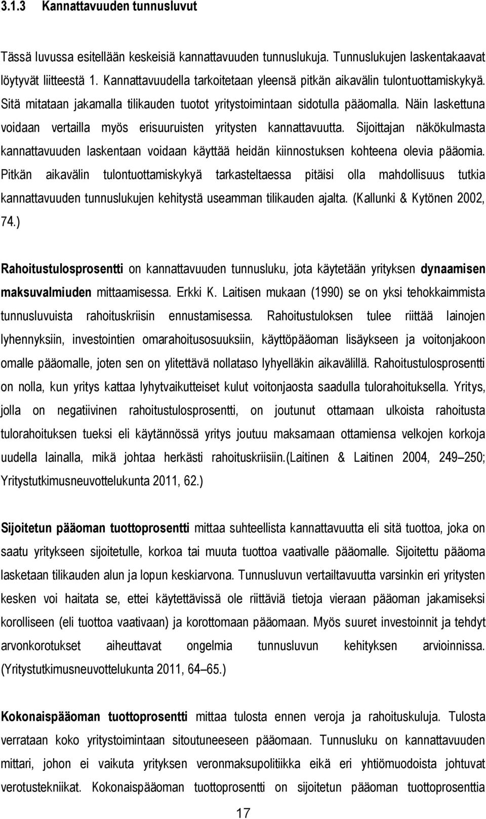 Näin laskettuna voidaan vertailla myös erisuuruisten yritysten kannattavuutta. Sijoittajan näkökulmasta kannattavuuden laskentaan voidaan käyttää heidän kiinnostuksen kohteena olevia pääomia.