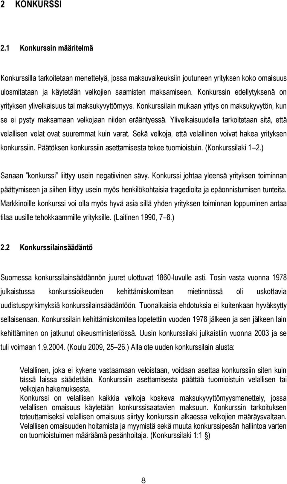 Ylivelkaisuudella tarkoitetaan sitä, että velallisen velat ovat suuremmat kuin varat. Sekä velkoja, että velallinen voivat hakea yrityksen konkurssiin.