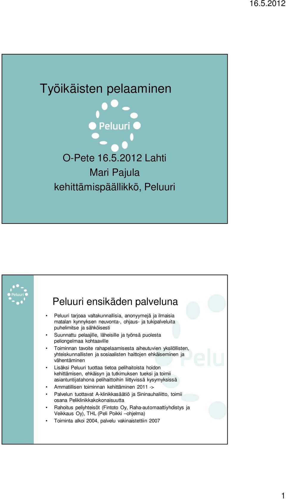 puhelimitse ja sähköisesti Suunnattu pelaajille, läheisille ja työnsä puolesta peliongelmaa kohtaaville Toiminnan tavoite rahapelaamisesta aiheutuvien yksilöllisten, yhteiskunnallisten ja