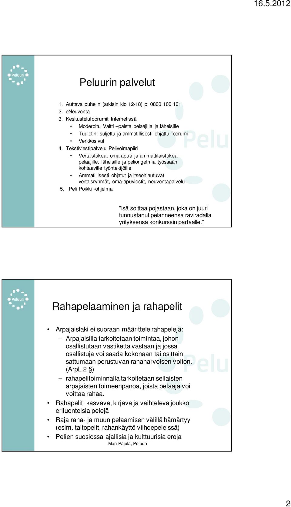 Tekstiviestipalvelu Pelivoimapiiri Vertaistukea, oma-apua ja ammattilaistukea pelaajille, läheisille ja peliongelmia työssään kohtaaville työntekijöille Ammatillisesti ohjatut ja itseohjautuvat