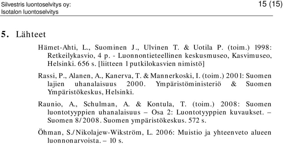 ) 2001: Suomen lajien uhanalaisuus 2000. Ympäristöministeriö & Suomen Ympäristökeskus, Helsinki. Raunio, A., Schulman, A. & Kontula, T. (toim.