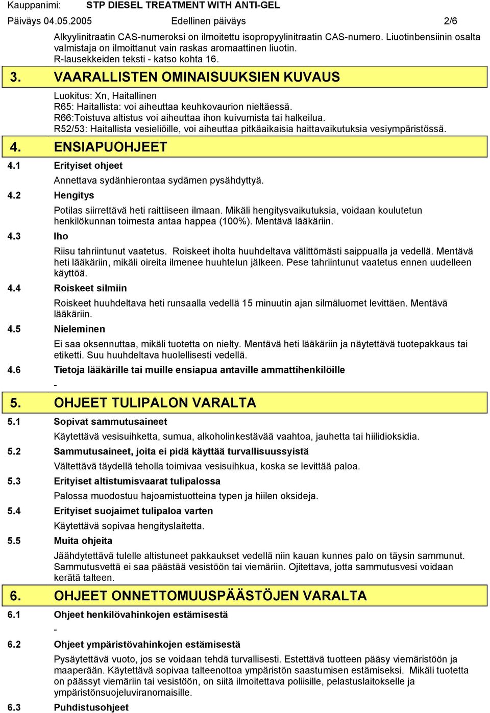 VAARALLISTEN OMINAISUUKSIEN KUVAUS Luokitus: Xn, Haitallinen R65: Haitallista: voi aiheuttaa keuhkovaurion nieltäessä. R66:Toistuva altistus voi aiheuttaa ihon kuivumista tai halkeilua.