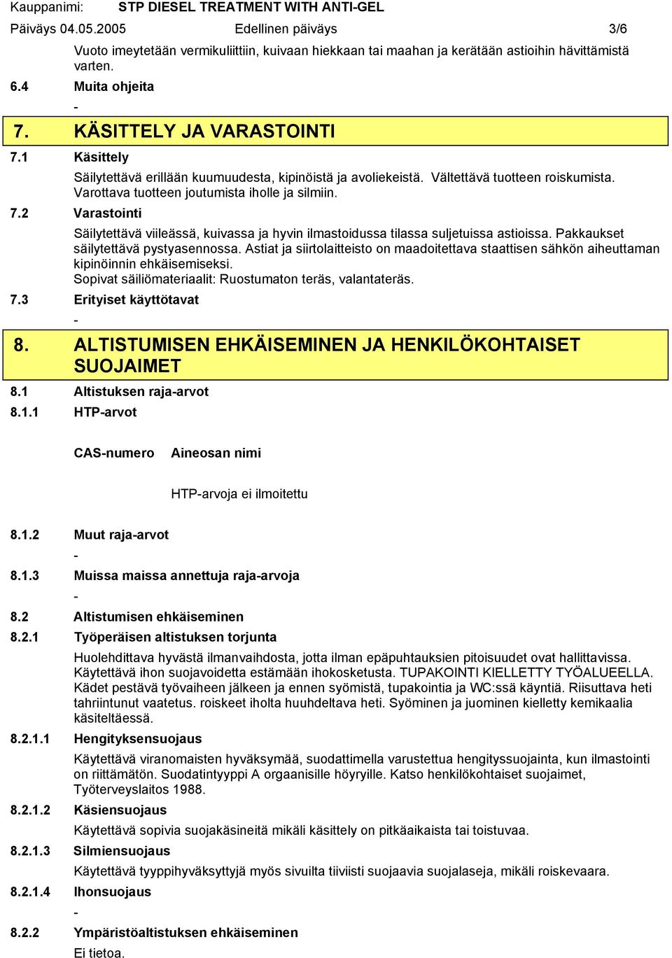 Pakkaukset säilytettävä pystyasennossa. Astiat ja siirtolaitteisto on maadoitettava staattisen sähkön aiheuttaman kipinöinnin ehkäisemiseksi.