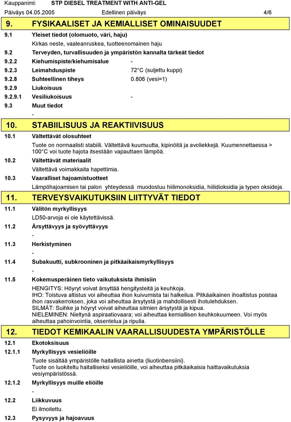 2.8 Suhteellinen tiheys 0.806 (vesi=1) 9.2.9 Liukoisuus 9.2.9.1 Vesiliukoisuus 9.3 Muut tiedot 10. STABIILISUUS JA REAKTIIVISUUS 10.1 Vältettävät olosuhteet Tuote on normaalisti stabiili.