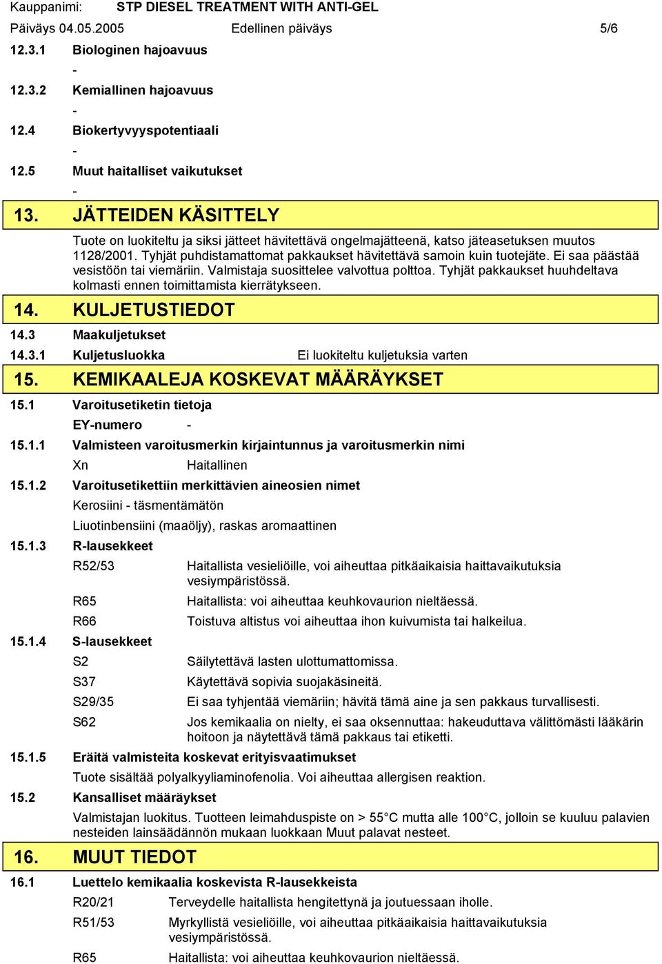 Ei saa päästää vesistöön tai viemäriin. Valmistaja suosittelee valvottua polttoa. Tyhjät pakkaukset huuhdeltava kolmasti ennen toimittamista kierrätykseen. 14. KULJETUSTIEDOT 14.3 