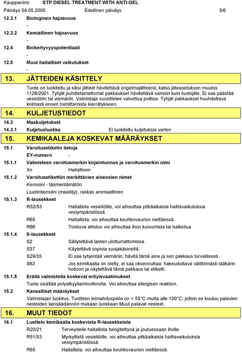 Ei saa päästää vesistöön tai viemäriin. Valmistaja suosittelee valvottua polttoa. Tyhjät pakkaukset huuhdeltava kolmasti ennen toimittamista kierrätykseen. 14. KULJETUSTIEDOT 14.3 