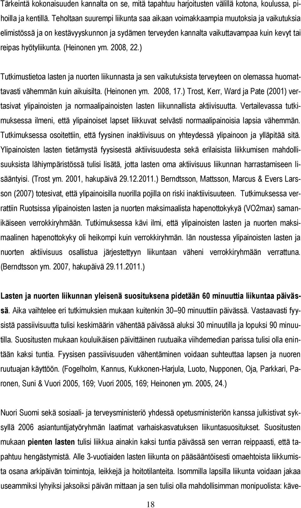 (Heinonen ym. 2008, 22.) Tutkimustietoa lasten ja nuorten liikunnasta ja sen vaikutuksista terveyteen on olemassa huomattavasti vähemmän kuin aikuisilta. (Heinonen ym. 2008, 17.
