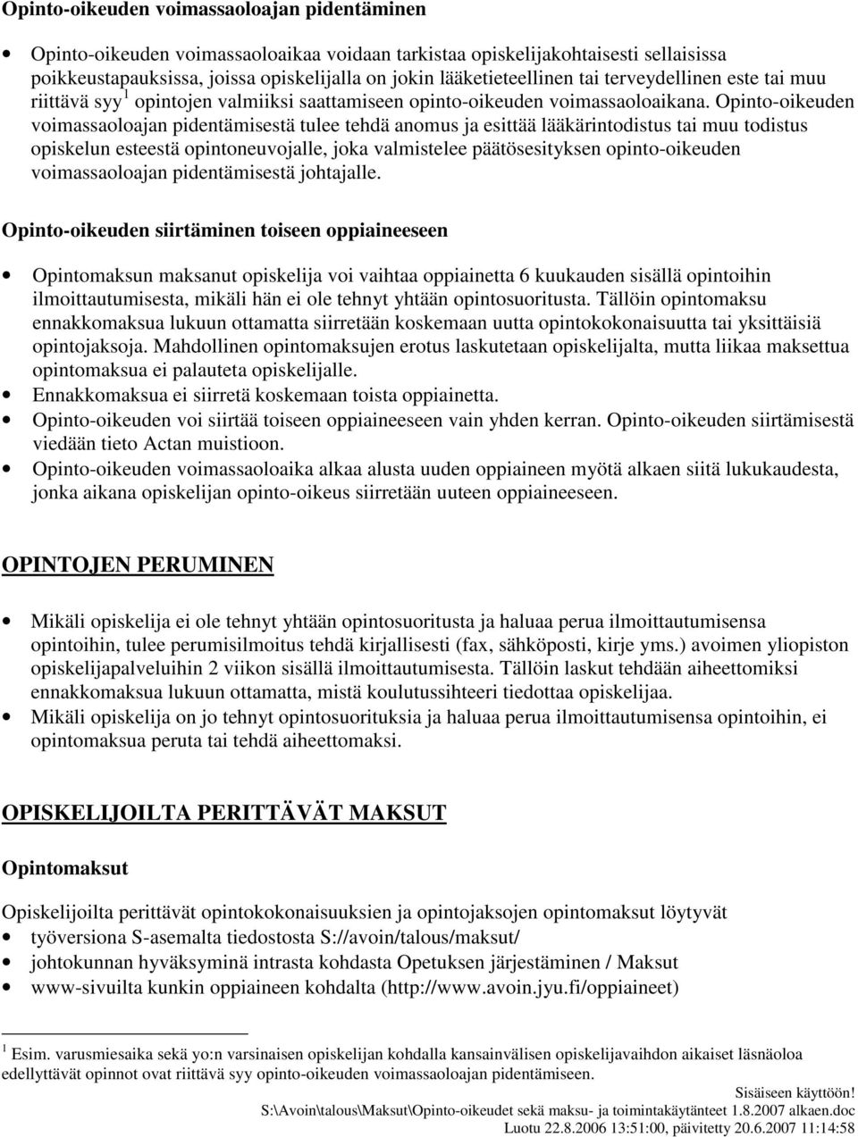 Opinto-oikeuden voimassaoloajan pidentämisestä tulee tehdä anomus ja esittää lääkärintodistus tai muu todistus opiskelun esteestä opintoneuvojalle, joka valmistelee päätösesityksen opinto-oikeuden