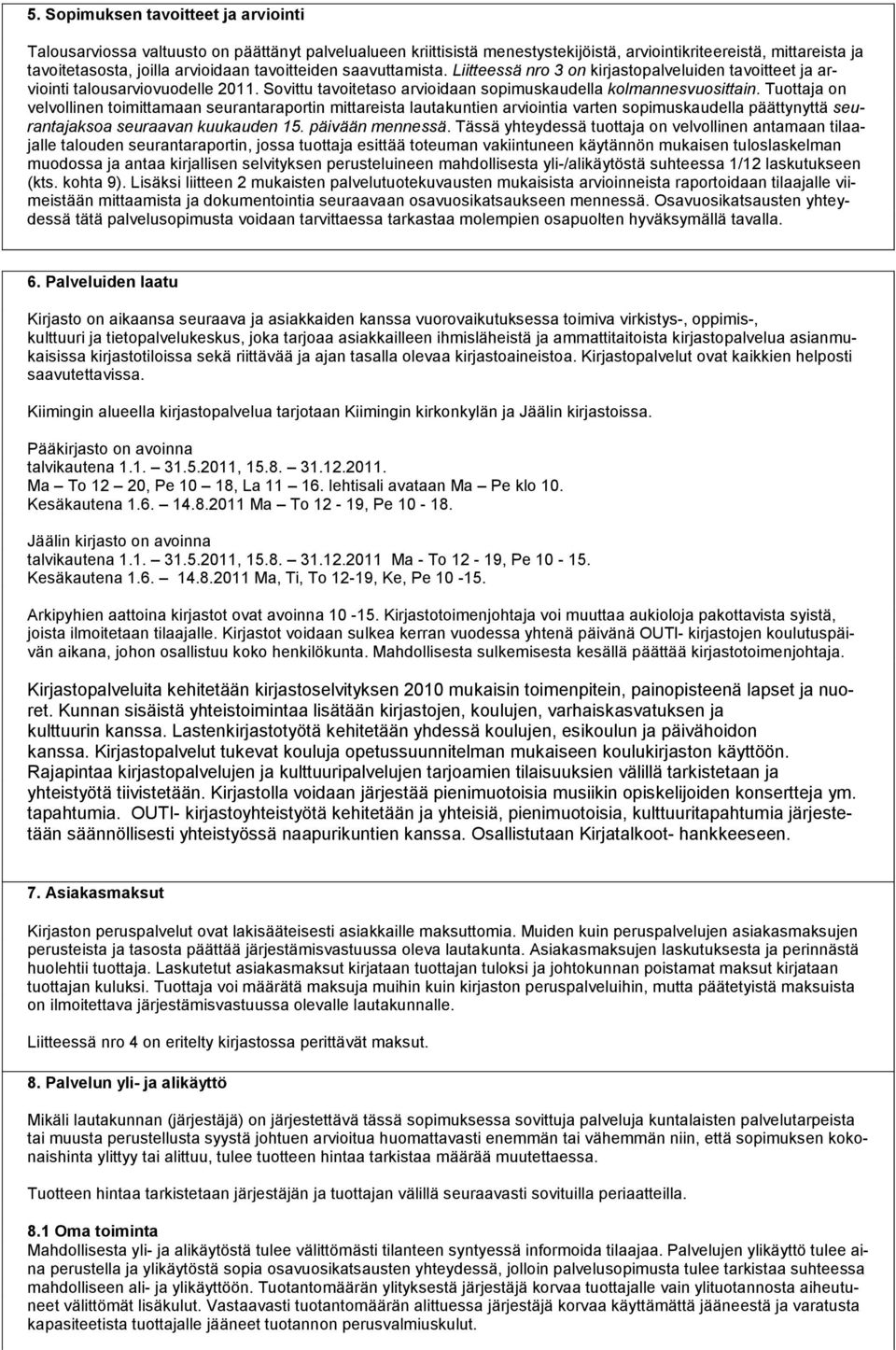 Tuottaja on velvollinen toimittamaan seurantaraportin mittareista lautakuntien arviointia varten sopimuskaudella päättynyttä seurantajaksoa seuraavan kuukauden 15. päivään mennessä.