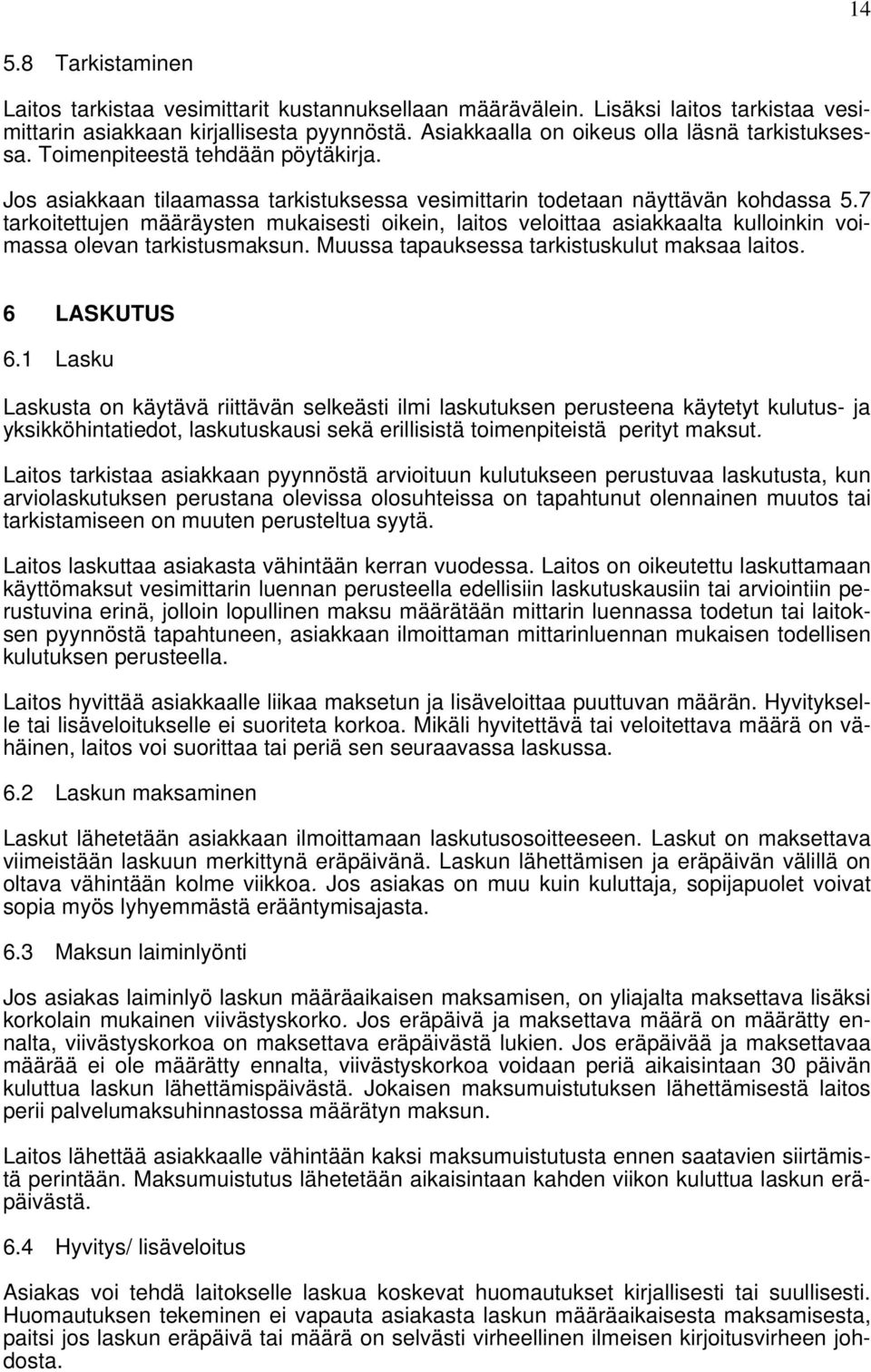 7 tarkoitettujen määräysten mukaisesti oikein, laitos veloittaa asiakkaalta kulloinkin voimassa olevan tarkistusmaksun. Muussa tapauksessa tarkistuskulut maksaa laitos. 6 LASKUTUS 6.