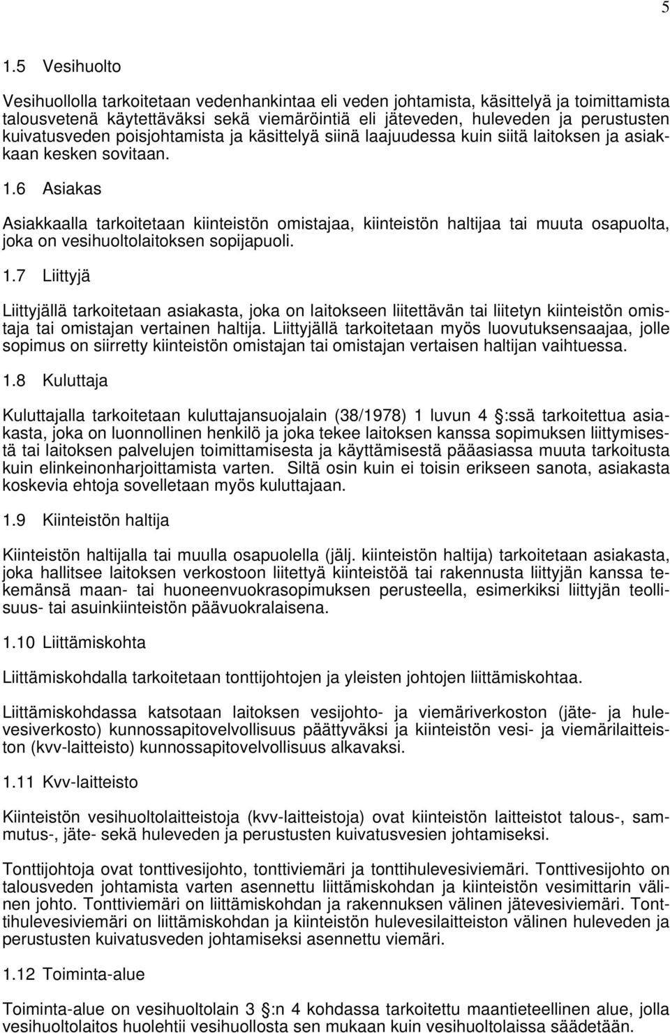 6 Asiakas Asiakkaalla tarkoitetaan kiinteistön omistajaa, kiinteistön haltijaa tai muuta osapuolta, joka on vesihuoltolaitoksen sopijapuoli. 1.